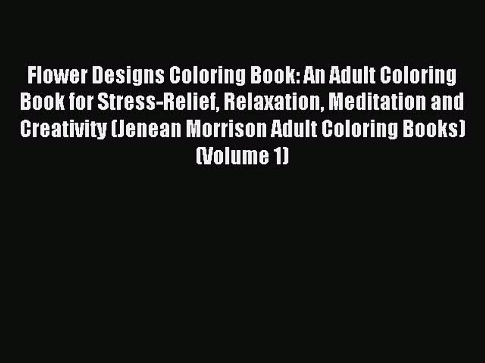 Read Flower Designs Coloring Book: An Adult Coloring Book for Stress-Relief Relaxation Meditation