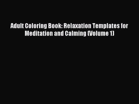 Read Adult Coloring Book: Relaxation Templates for Meditation and Calming (Volume 1) Ebook