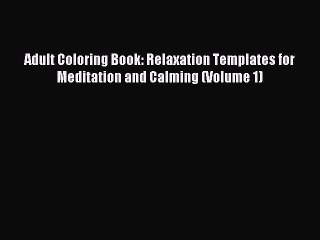 Read Adult Coloring Book: Relaxation Templates for Meditation and Calming (Volume 1) Ebook
