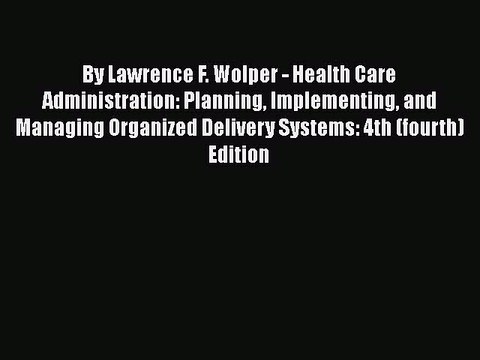 PDF By Lawrence F. Wolper - Health Care Administration: Planning Implementing and Managing