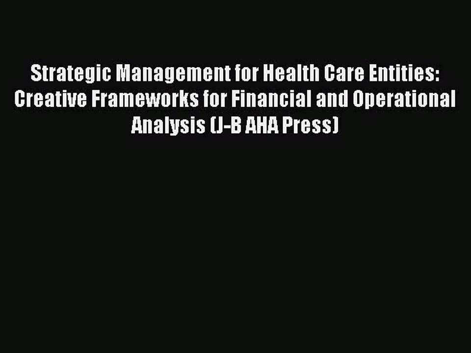 PDF Strategic Management for Health Care Entities: Creative Frameworks for Financial and Operational
