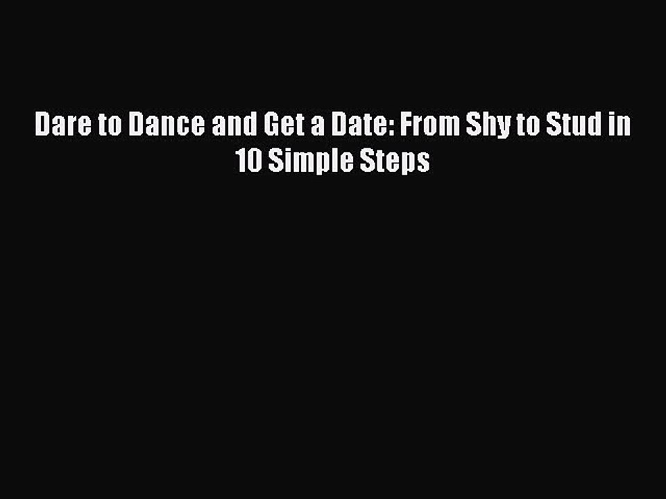 Download Dare to Dance and Get a Date: From Shy to Stud in 10 Simple Steps  Read Online
