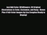 Read Just Add Color: Wildflowers: 30 Original Illustrations to Color Customize and Hang - Bonus