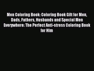 Read Men Coloring Book: Coloring Book Gift for Men Dads Fathers Husbands and Special Men Everywhere: