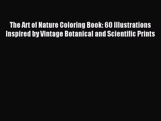 下载视频: Read The Art of Nature Coloring Book: 60 Illustrations Inspired by Vintage Botanical and Scientific