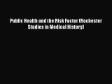 PDF Public Health and the Risk Factor (Rochester Studies in Medical History) Free Books