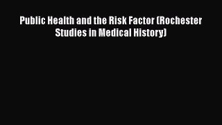 PDF Public Health and the Risk Factor (Rochester Studies in Medical History) Free Books