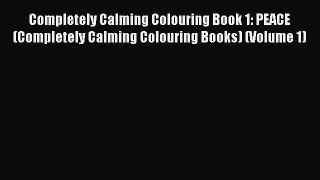 Read Completely Calming Colouring Book 1: PEACE (Completely Calming Colouring Books) (Volume