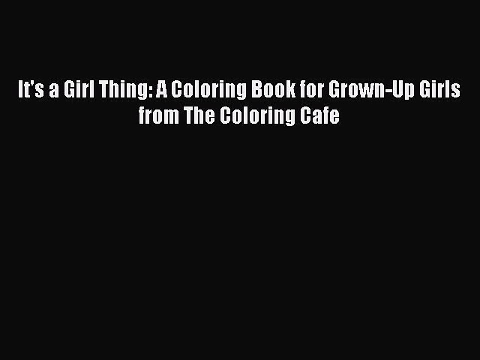 Read It's a Girl Thing: A Coloring Book for Grown-Up Girls from The Coloring Cafe Ebook Free