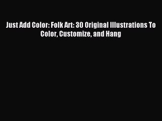 Read Just Add Color: Folk Art: 30 Original Illustrations To Color Customize and Hang Ebook