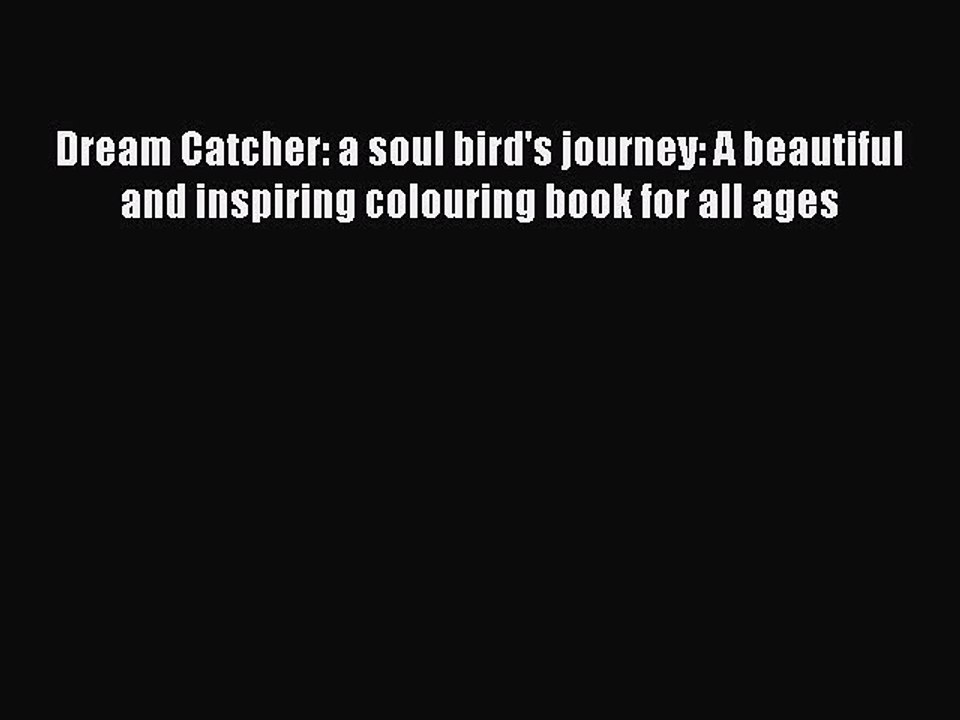 Read Dream Catcher: a soul bird's journey: A beautiful and inspiring colouring book for all