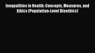 PDF Inequalities in Health: Concepts Measures and Ethics (Population-Level Bioethics) Free