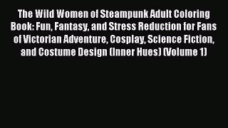 Read The Wild Women of Steampunk Adult Coloring Book: Fun Fantasy and Stress Reduction for