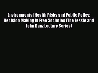 PDF Environmental Health Risks and Public Policy: Decision Making in Free Societies (The Jessie
