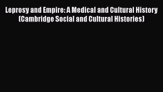 Download Leprosy and Empire: A Medical and Cultural History (Cambridge Social and Cultural