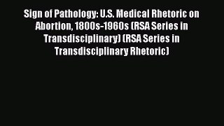 PDF Sign of Pathology: U.S. Medical Rhetoric on Abortion 1800s-1960s (RSA Series in Transdisciplinary)