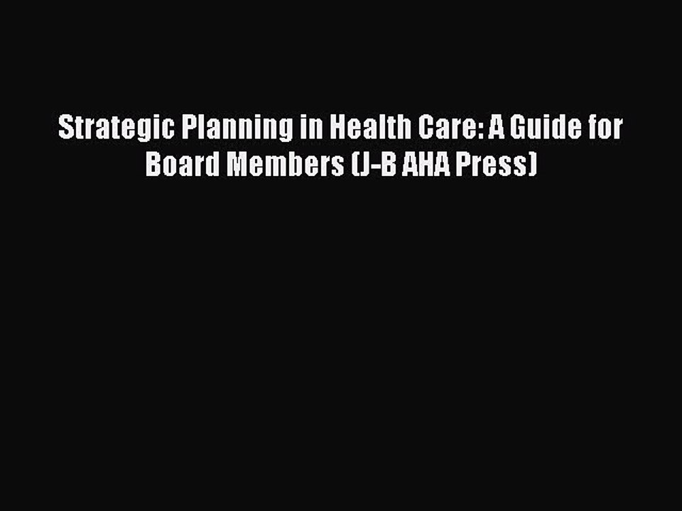 PDF Strategic Planning in Health Care: A Guide for Board Members (J-B AHA Press) Free Books