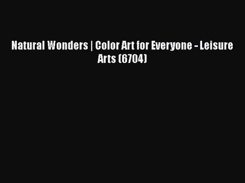 Download Natural Wonders | Color Art for Everyone - Leisure Arts (6704) Free Books