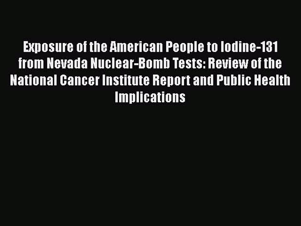 PDF Exposure of the American People to Iodine-131 from Nevada Nuclear-Bomb Tests: Review of