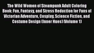 Download The Wild Women of Steampunk Adult Coloring Book: Fun Fantasy and Stress Reduction