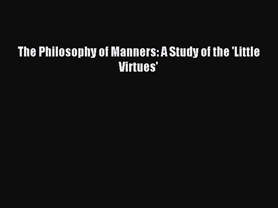 Read The Philosophy of Manners: A Study of the 'Little Virtues' Ebook Free