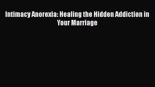 Read Intimacy Anorexia: Healing the Hidden Addiction in Your Marriage Ebook