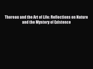 [Download PDF] Thoreau and the Art of Life: Reflections on Nature and the Mystery of Existence