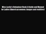 Read Miss Leslie's Behaviour Book: A Guide and Manual for Ladies (American women: images and