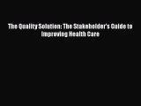 Download The Quality Solution: The Stakeholder's Guide to Improving Health Care Free Books