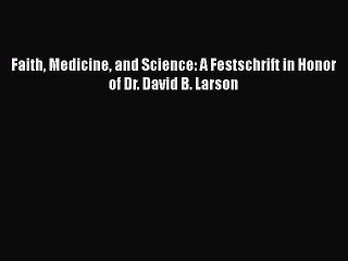 PDF Faith Medicine and Science: A Festschrift in Honor of Dr. David B. Larson  EBook