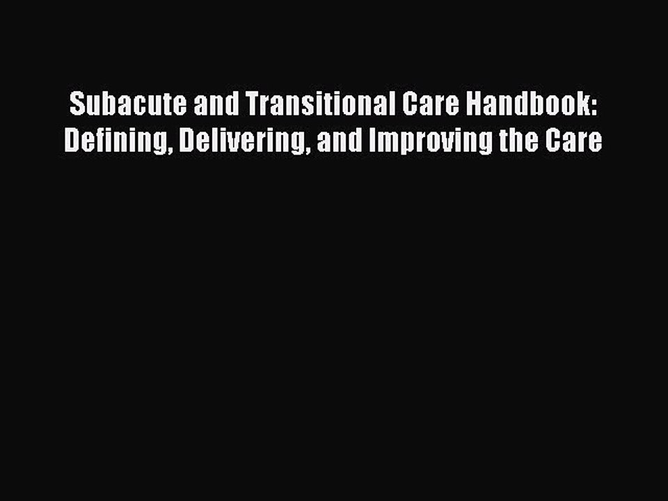 PDF Subacute and Transitional Care Handbook: Defining Delivering and Improving the Care  EBook