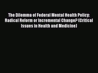 Download The Dilemma of Federal Mental Health Policy: Radical Reform or Incremental Change?