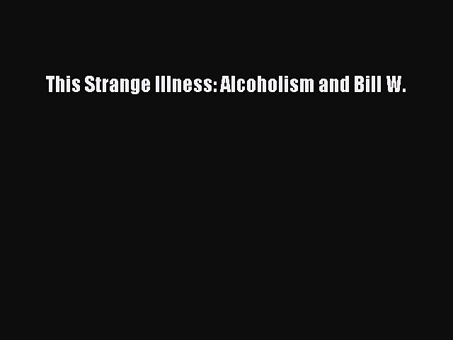 Read This Strange Illness: Alcoholism and Bill W. Ebook