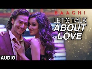 Let's Talk About Love Full Song  BAAGHI  Tiger Shroff, Shraddha Kapoor  RAFTAAR, NEHA KAKKAR