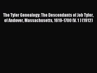 [Download PDF] The Tyler Genealogy: The Descendants of Job Tyler of Andover Massachusetts 1619-1700