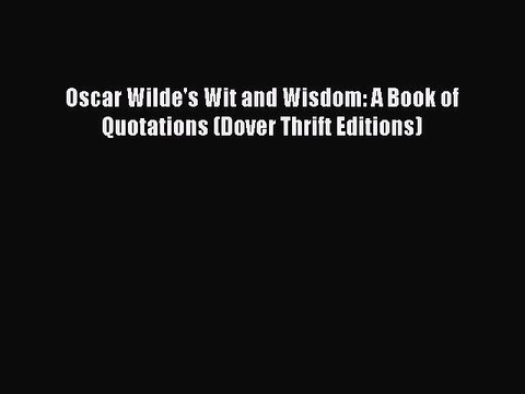 [Download PDF] Oscar Wilde's Wit and Wisdom: A Book of Quotations (Dover Thrift Editions) PDF