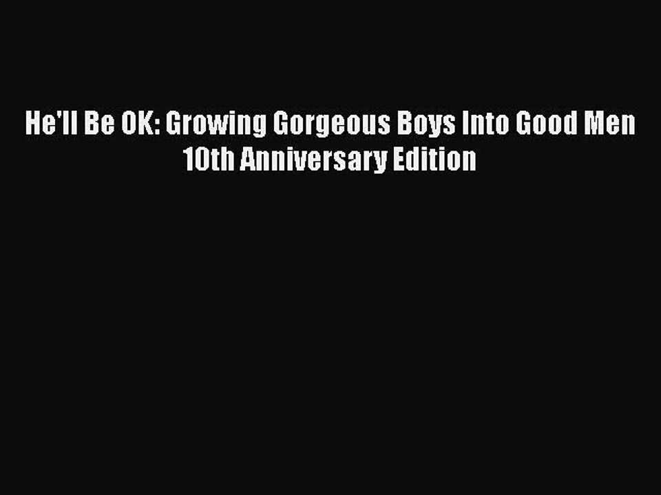 Download He'll Be OK: Growing Gorgeous Boys Into Good Men 10th Anniversary Edition Free Books