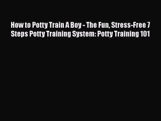 Download How to Potty Train A Boy - The Fun Stress-Free 7 Steps Potty Training System: Potty