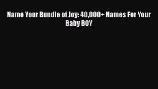 PDF Name Your Bundle of Joy: 40000+ Names For Your Baby BOY Free Books