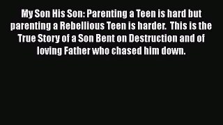 Download My Son His Son: Parenting a Teen is hard but parenting a Rebellious Teen is harder.
