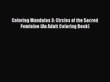 Read Coloring Mandalas 3: Circles of the Sacred Feminine (An Adult Coloring Book) Ebook Free