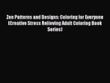 Read Zen Patterns and Designs: Coloring for Everyone (Creative Stress Relieving Adult Coloring