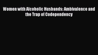 Read Women with Alcoholic Husbands: Ambivalence and the Trap of Codependency Ebook