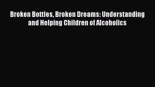 Read Broken Bottles Broken Dreams: Understanding and Helping Children of Alcoholics Ebook