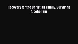 Read Recovery for the Christian Family: Surviving Alcoholism Ebook