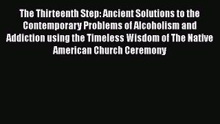 Read The Thirteenth Step: Ancient Solutions to the Contemporary Problems of Alcoholism and