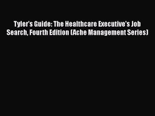Download Tyler's Guide: The Healthcare Executive's Job Search Fourth Edition (Ache Management