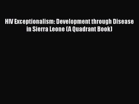 Download HIV Exceptionalism: Development through Disease in Sierra Leone (A Quadrant Book)