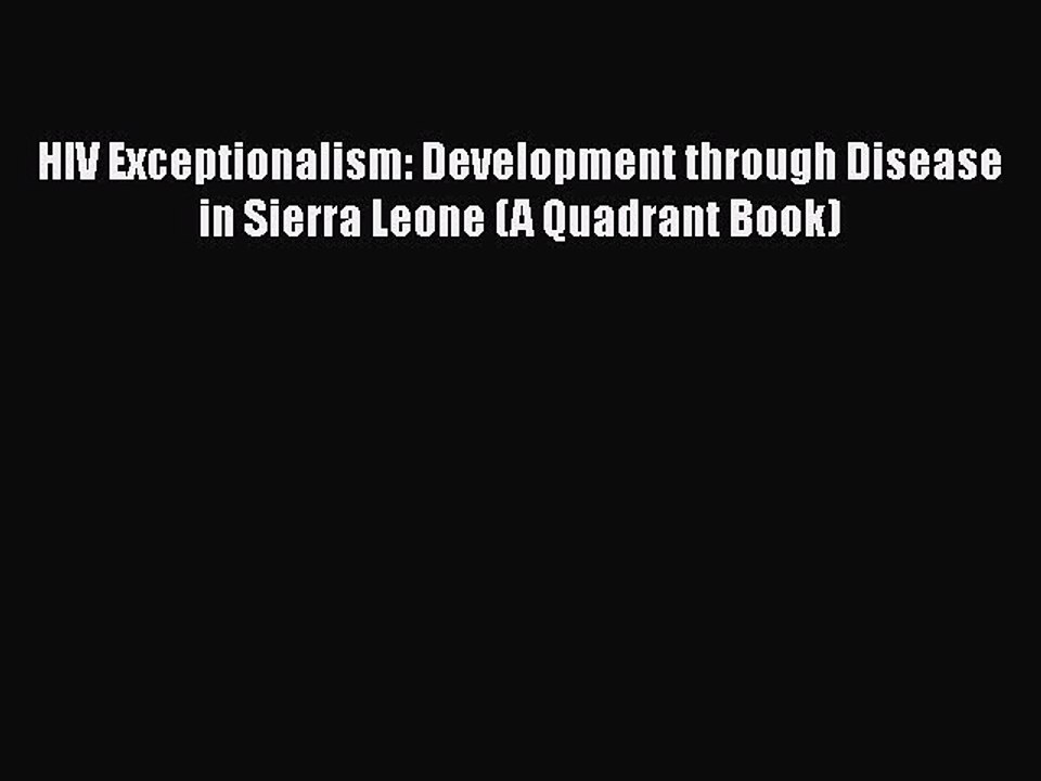 Download HIV Exceptionalism: Development through Disease in Sierra Leone (A Quadrant Book)