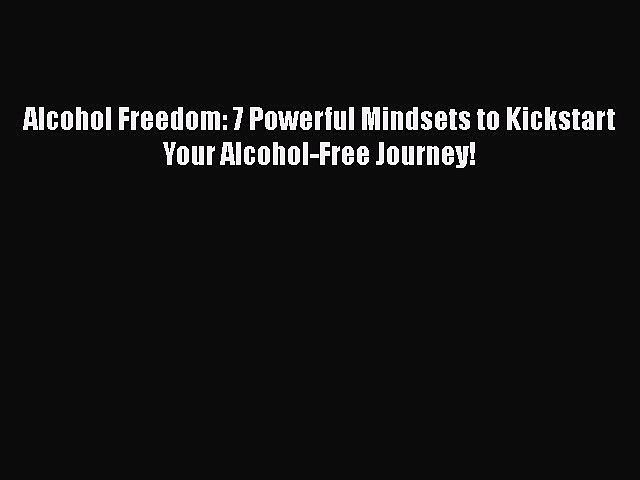 Read Alcohol Freedom: 7 Powerful Mindsets to Kickstart Your Alcohol-Free Journey! Ebook